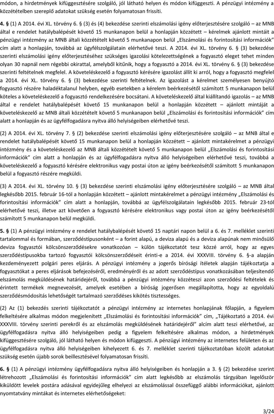 (3) és (4) bekezdése szerinti elszámolási igény előterjesztésére szolgáló az MNB által e rendelet hatálybalépését követő 15 munkanapon belül a honlapján közzétett kérelmek ajánlott mintáit a pénzügyi