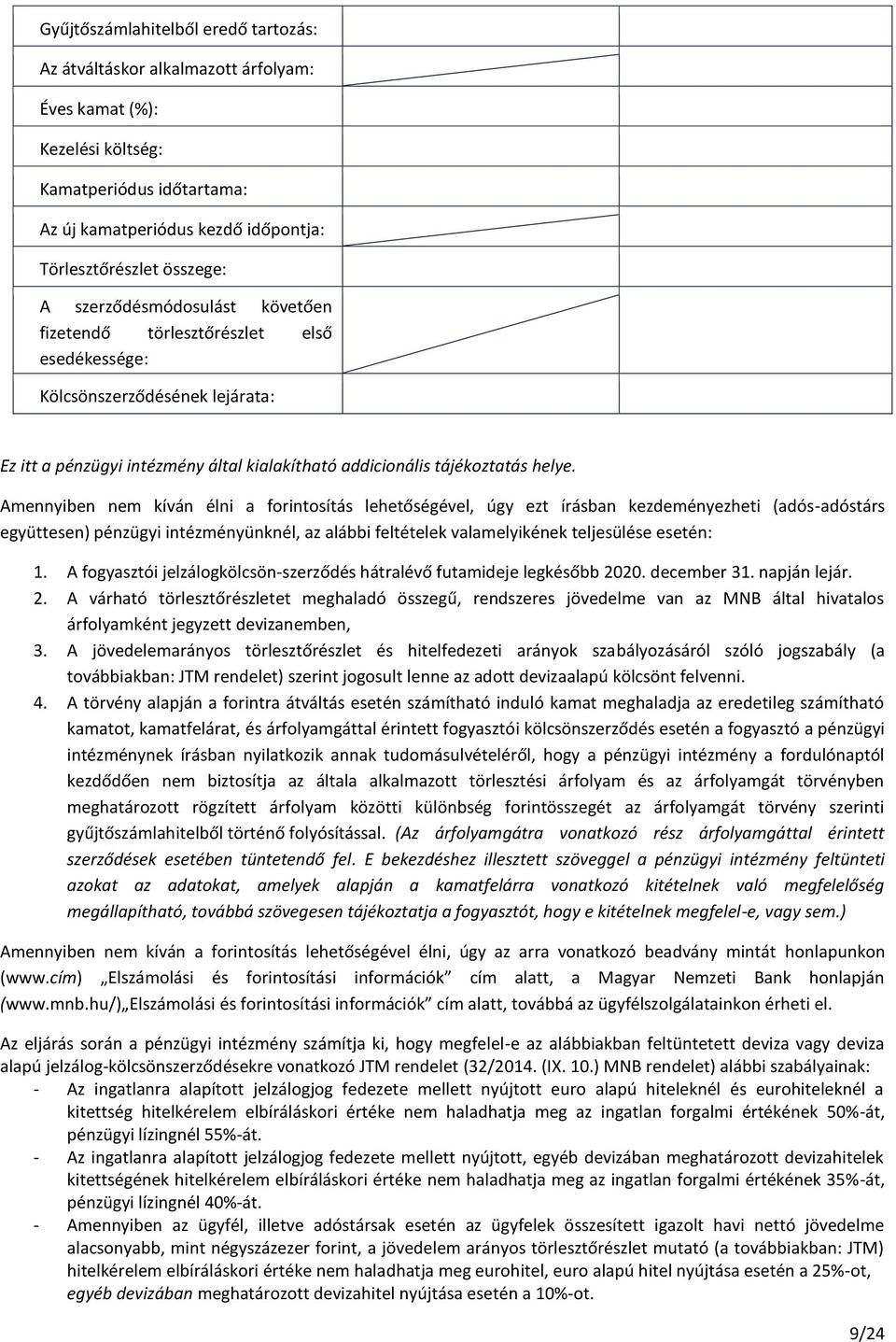 Amennyiben nem kíván élni a forintosítás lehetőségével, úgy ezt írásban kezdeményezheti (adós-adóstárs együttesen) pénzügyi intézményünknél, az alábbi feltételek valamelyikének teljesülése esetén: 1.