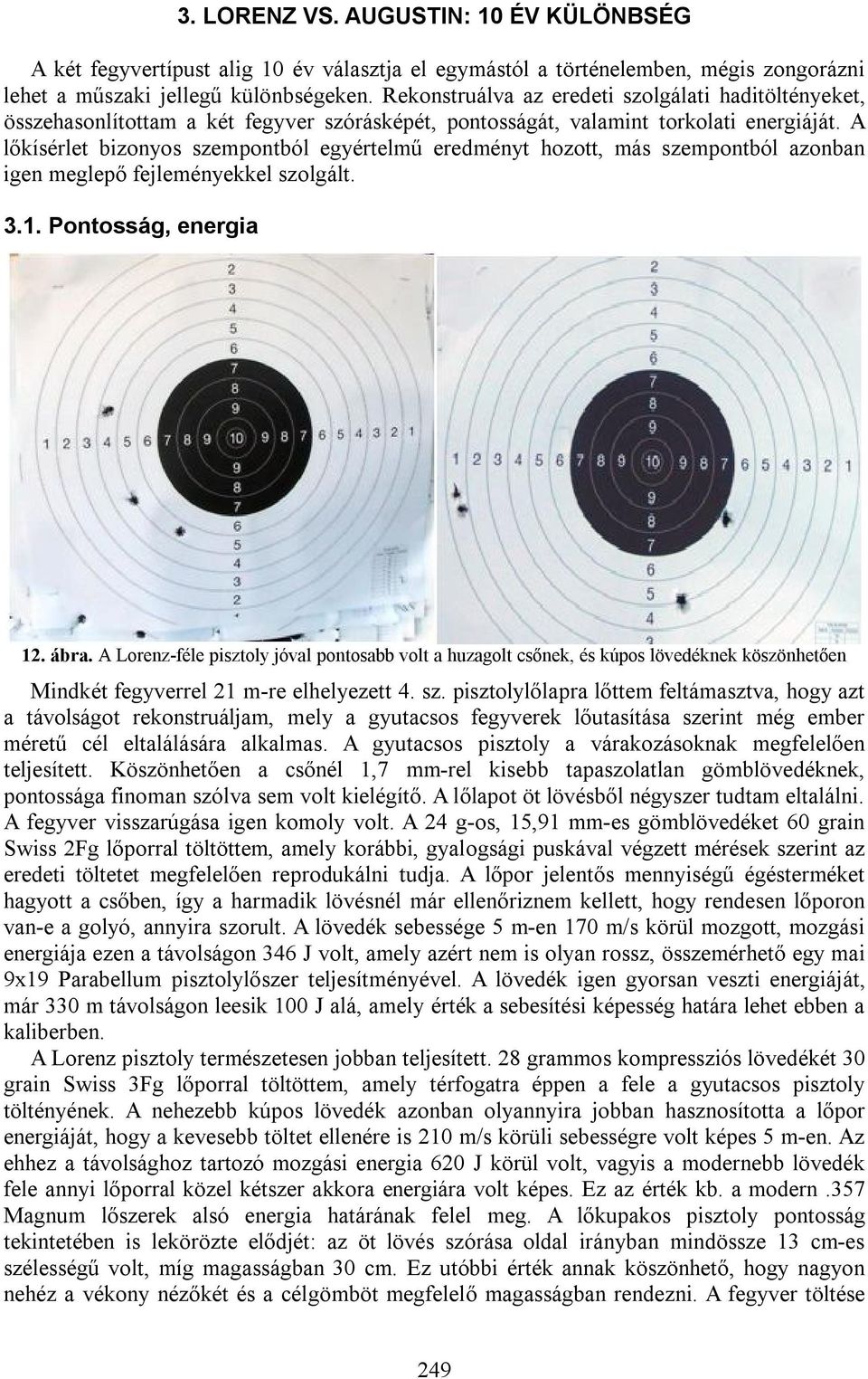 A lőkísérlet bizonyos szempontból egyértelmű eredményt hozott, más szempontból azonban igen meglepő fejleményekkel szolgált. 3.1. Pontosság, energia 12. ábra.