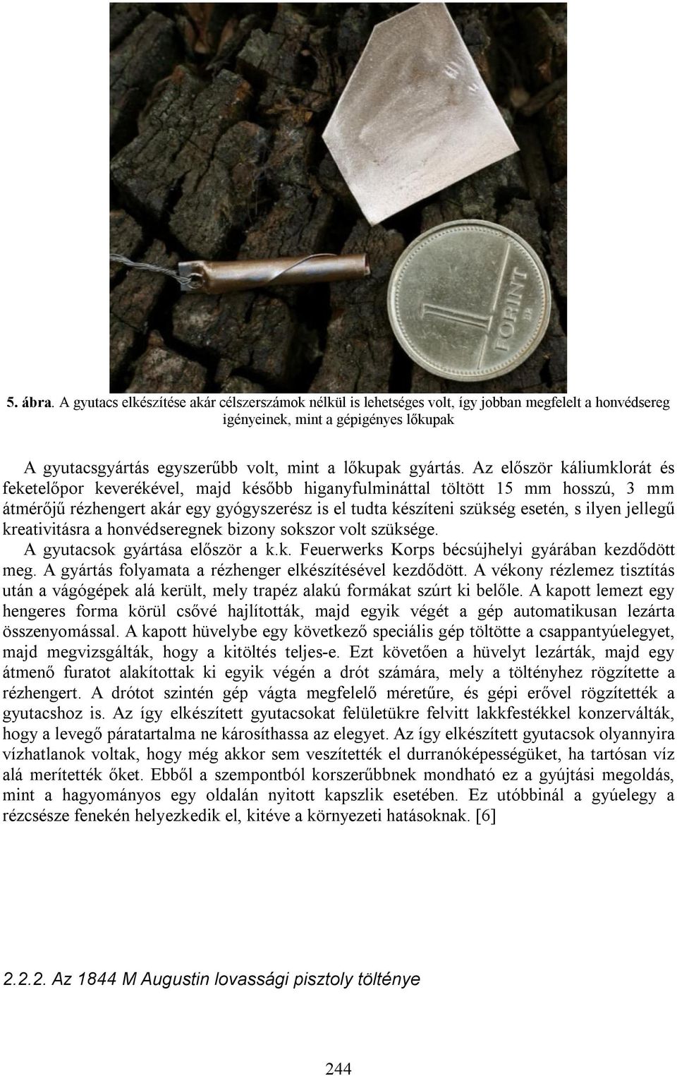 Az először káliumklorát és feketelőpor keverékével, majd később higanyfulmináttal töltött 15 mm hosszú, 3 mm átmérőjű rézhengert akár egy gyógyszerész is el tudta készíteni szükség esetén, s ilyen