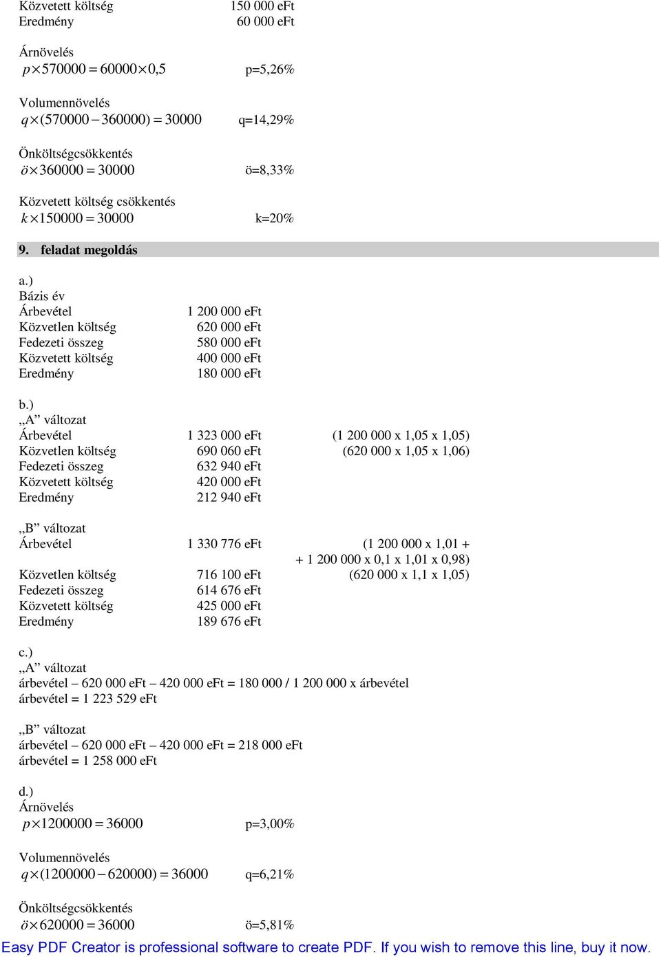 ) A változat Árbevétel 000 eft ( 00 000 x,05 x,05) Közvetlen költség 690 060 eft (60 000 x,05 x,06) Fedezeti összeg 6 90 eft Közvetett költség 0 000 eft Eredmény 90 eft B változat Árbevétel 0 776 eft