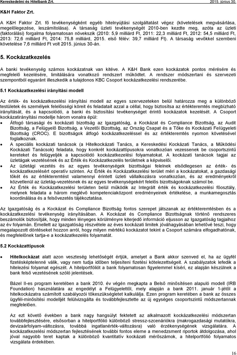 milliárd Ft, 2014: 75,8 milliárd, 2015. első félév: 39,7 milliárd Ft). A társaság vevőkkel szembeni követelése 7,6 milliárd Ft volt 2015. június 30-án. 5.