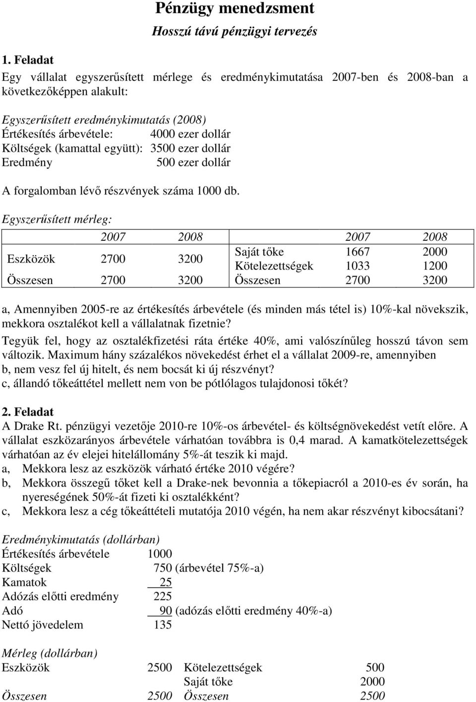 Egyszerűsített mérleg: 2007 2008 2007 2008 Eszközök 2700 3200 Saját tőke 1667 2000 Kötelezettségek 1033 1200 Összesen 2700 3200 Összesen 2700 3200 a, Amennyiben 2005-re az értékesítés árbevétele (és