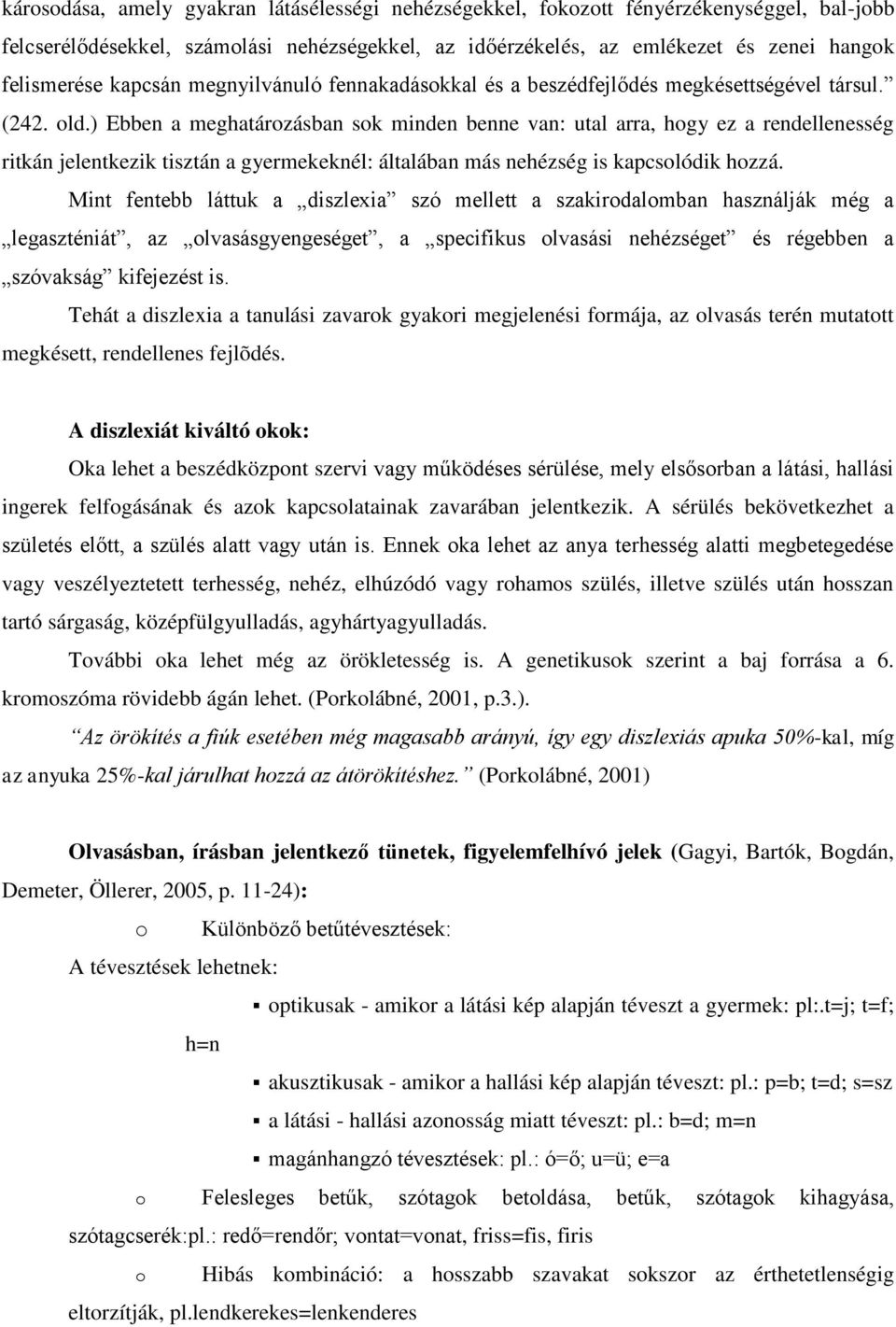 ) Ebben a meghatárzásban sk minden benne van: utal arra, hgy ez a rendellenesség ritkán jelentkezik tisztán a gyermekeknél: általában más nehézség is kapcslódik hzzá.