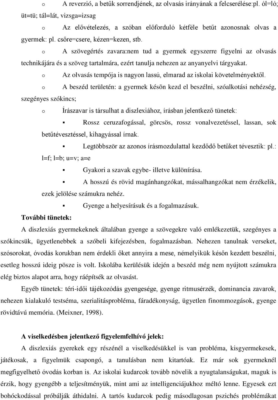 szegényes szókincs; Az lvasás tempója is nagyn lassú, elmarad az isklai követelményektől.