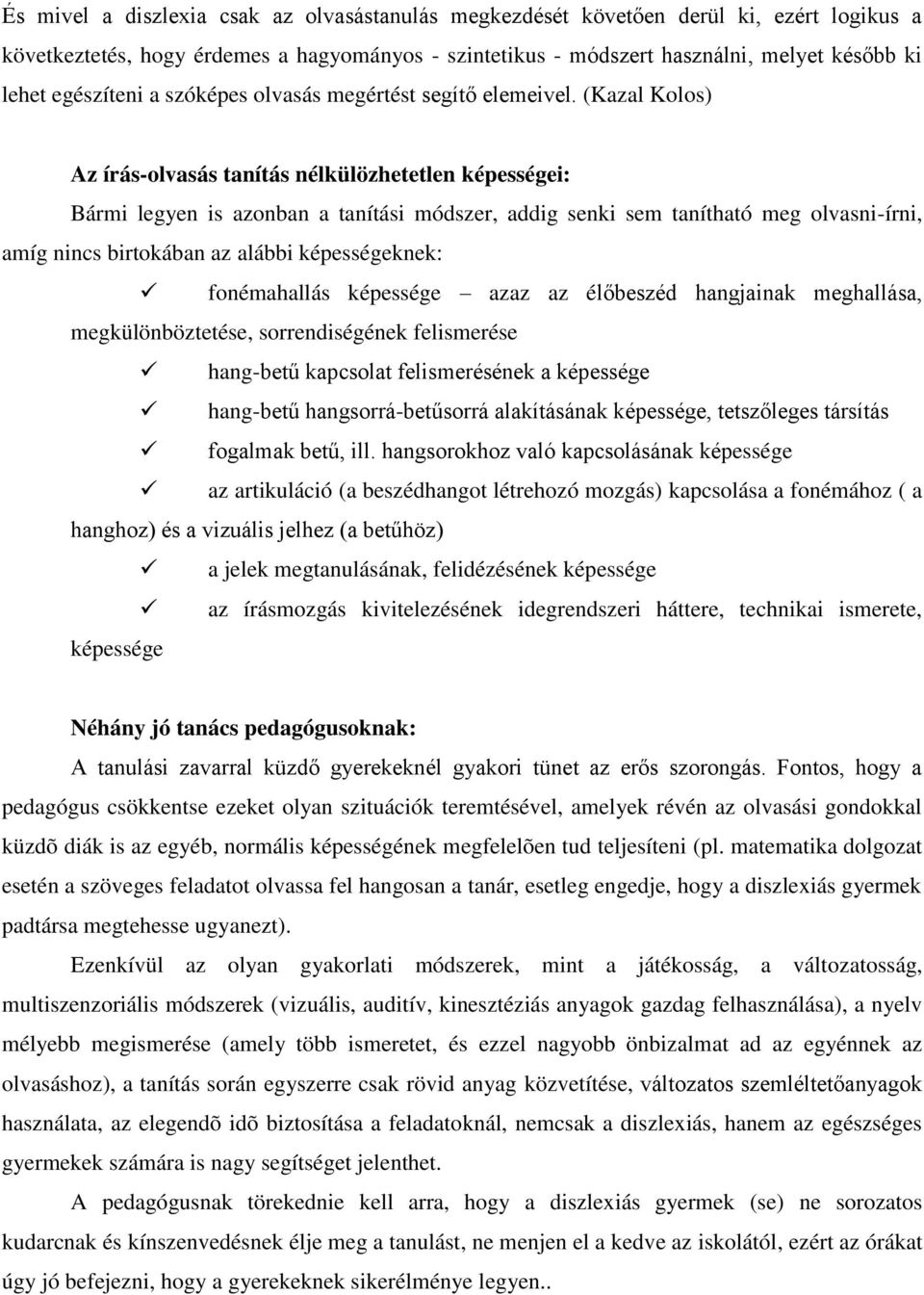 (Kazal Kls) Az írás-lvasás tanítás nélkülözhetetlen képességei: Bármi legyen is aznban a tanítási módszer, addig senki sem tanítható meg lvasni-írni, amíg nincs birtkában az alábbi képességeknek: