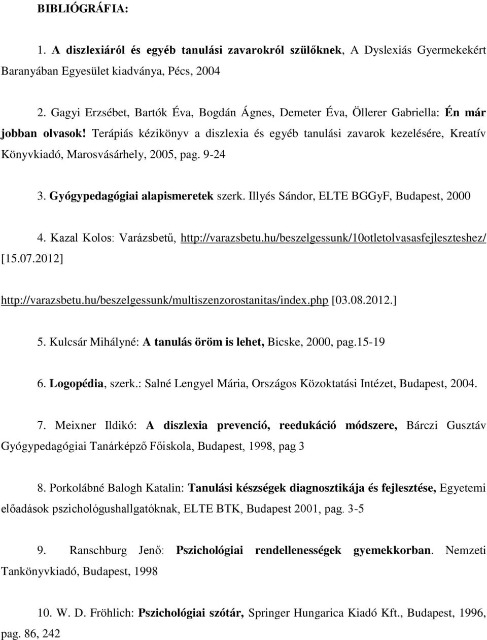 Terápiás kézikönyv a diszlexia és egyéb tanulási zavark kezelésére, Kreatív Könyvkiadó, Marsvásárhely, 2005, pag. 9-24 3. Gyógypedagógiai alapismeretek szerk.