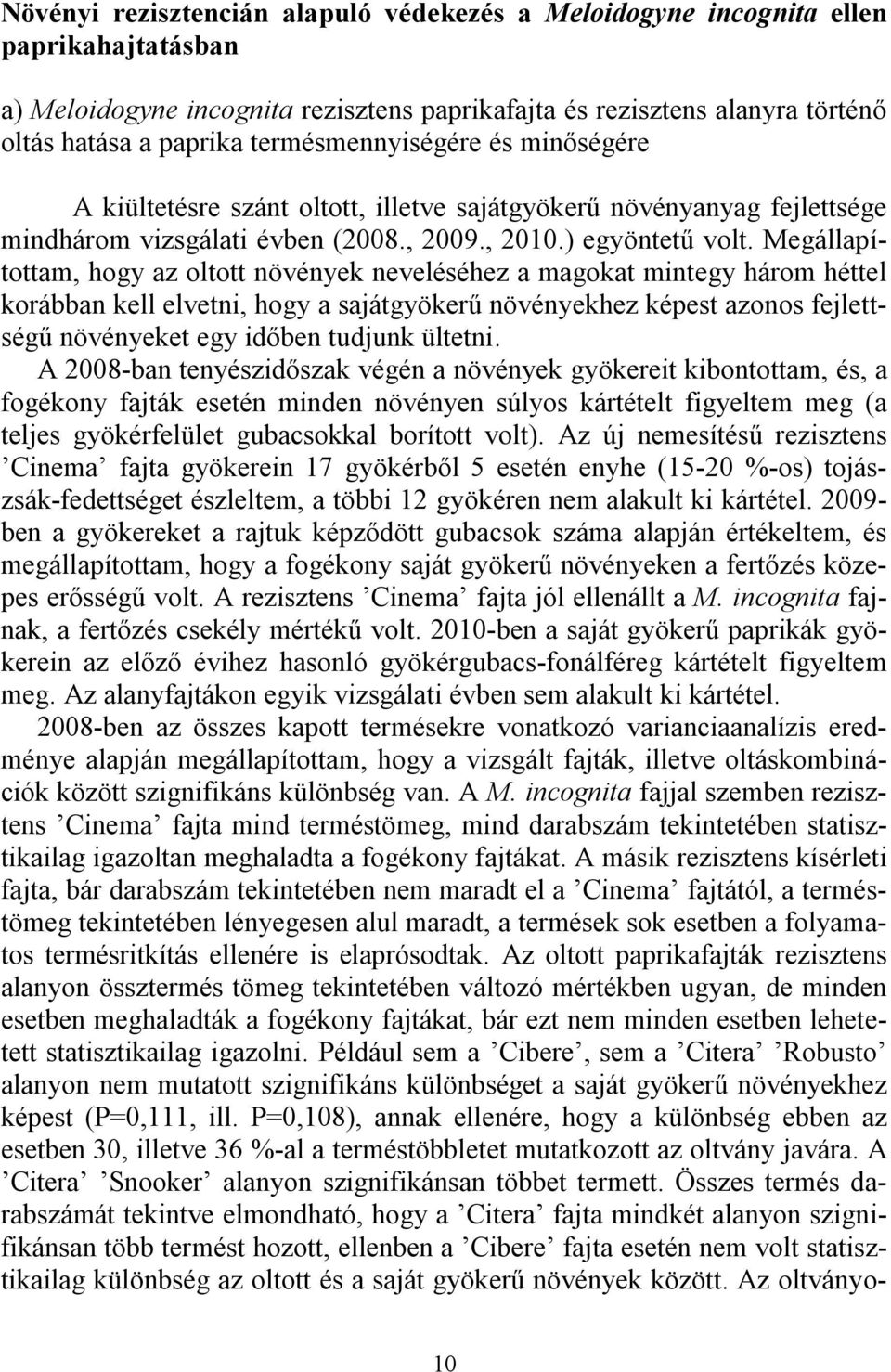 Megállapítottam, hogy az oltott növények neveléséhez a magokat mintegy három héttel korábban kell elvetni, hogy a sajátgyökerű növényekhez képest azonos fejlettségű növényeket egy időben tudjunk