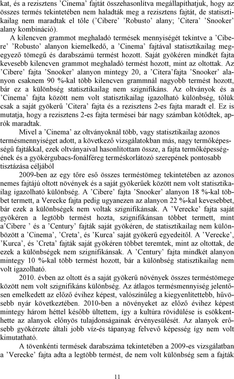 A kilencven grammot meghaladó termések mennyiségét tekintve a Cibere Robusto alanyon kiemelkedő, a Cinema fajtával statisztikailag megegyező tömegű és darabszámú termést hozott.