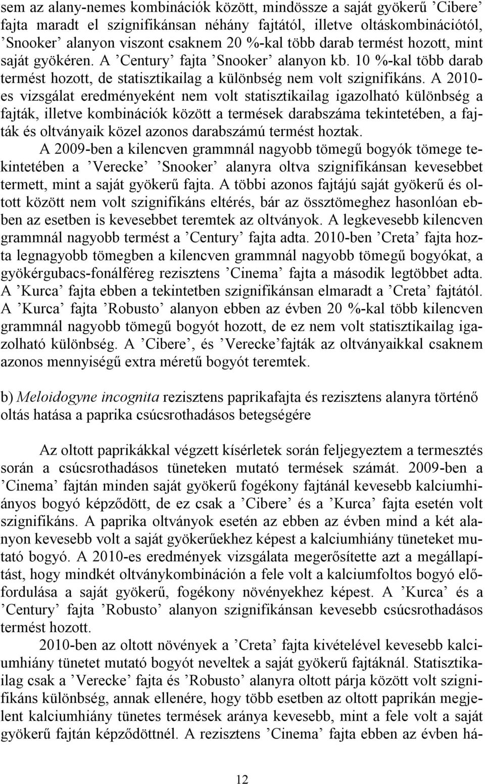 A 2010- es vizsgálat eredményeként nem volt statisztikailag igazolható különbség a fajták, illetve kombinációk között a termések darabszáma tekintetében, a fajták és oltványaik közel azonos