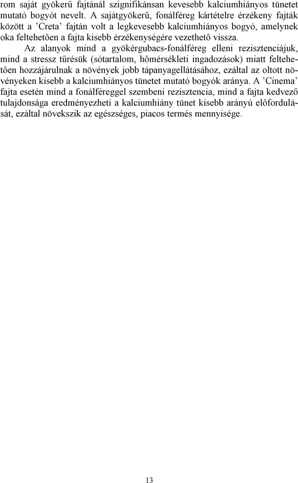 Az alanyok mind a gyökérgubacs-fonálféreg elleni rezisztenciájuk, mind a stressz tűrésük (sótartalom, hőmérsékleti ingadozások) miatt feltehetően hozzájárulnak a növények jobb tápanyagellátásához,