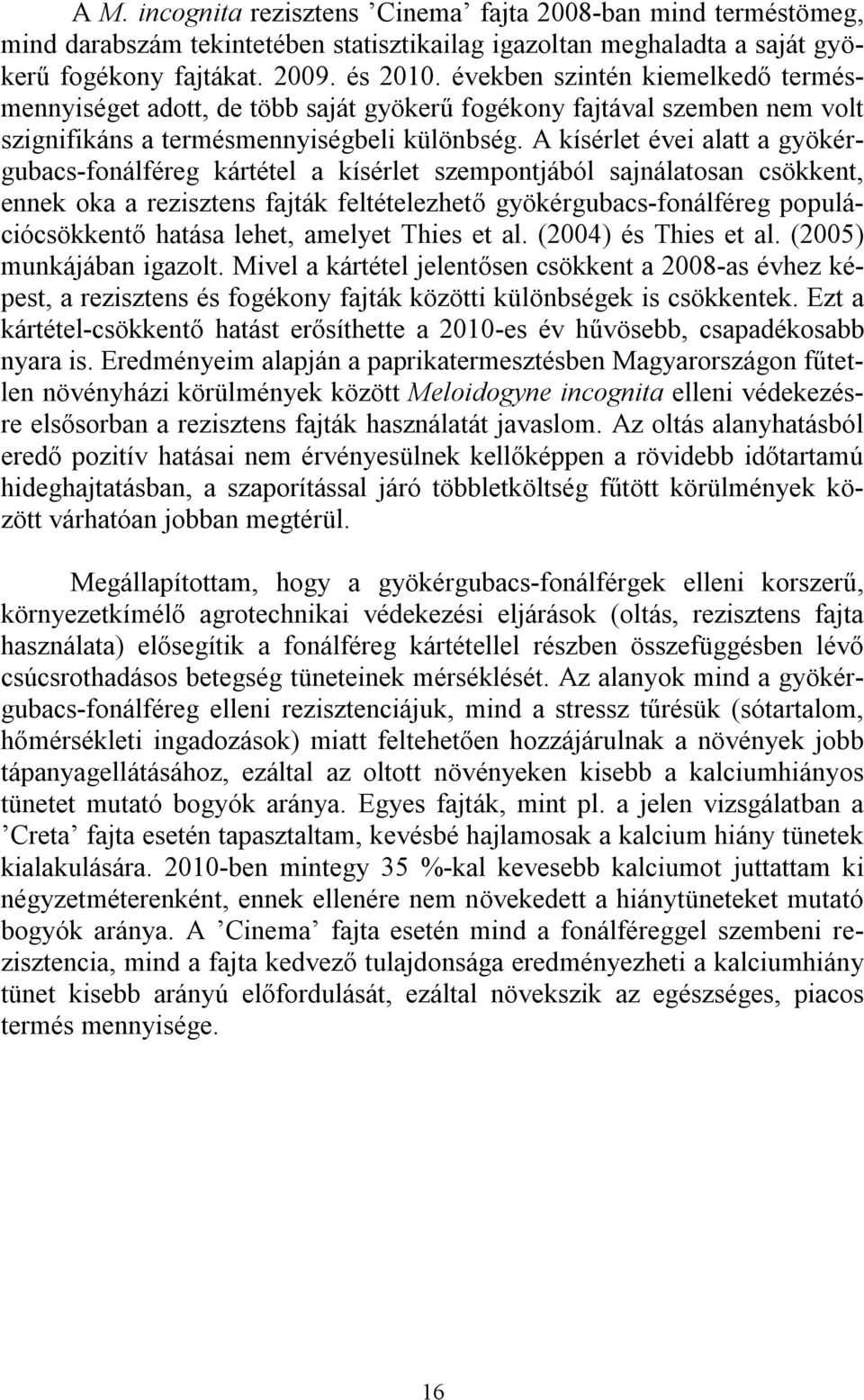 A kísérlet évei alatt a gyökérgubacs-fonálféreg kártétel a kísérlet szempontjából sajnálatosan csökkent, ennek oka a rezisztens fajták feltételezhető gyökérgubacs-fonálféreg populációcsökkentő hatása