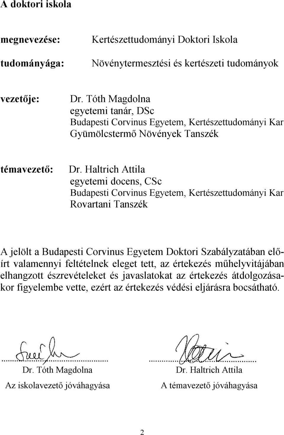 Haltrich Attila egyetemi docens, CSc Budapesti Corvinus Egyetem, Kertészettudományi Kar Rovartani Tanszék A jelölt a Budapesti Corvinus Egyetem Doktori Szabályzatában előírt