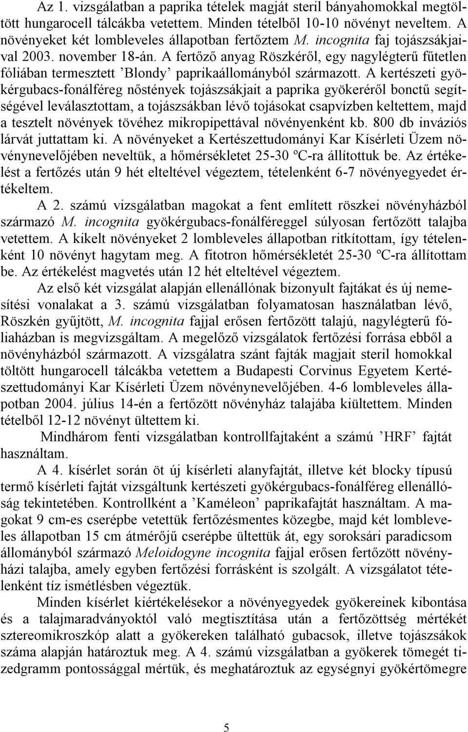 A kertészeti gyökérgubacs-fonálféreg nőstények tojászsákjait a paprika gyökeréről bonctű segítségével leválasztottam, a tojászsákban lévő tojásokat csapvízben keltettem, majd a tesztelt növények