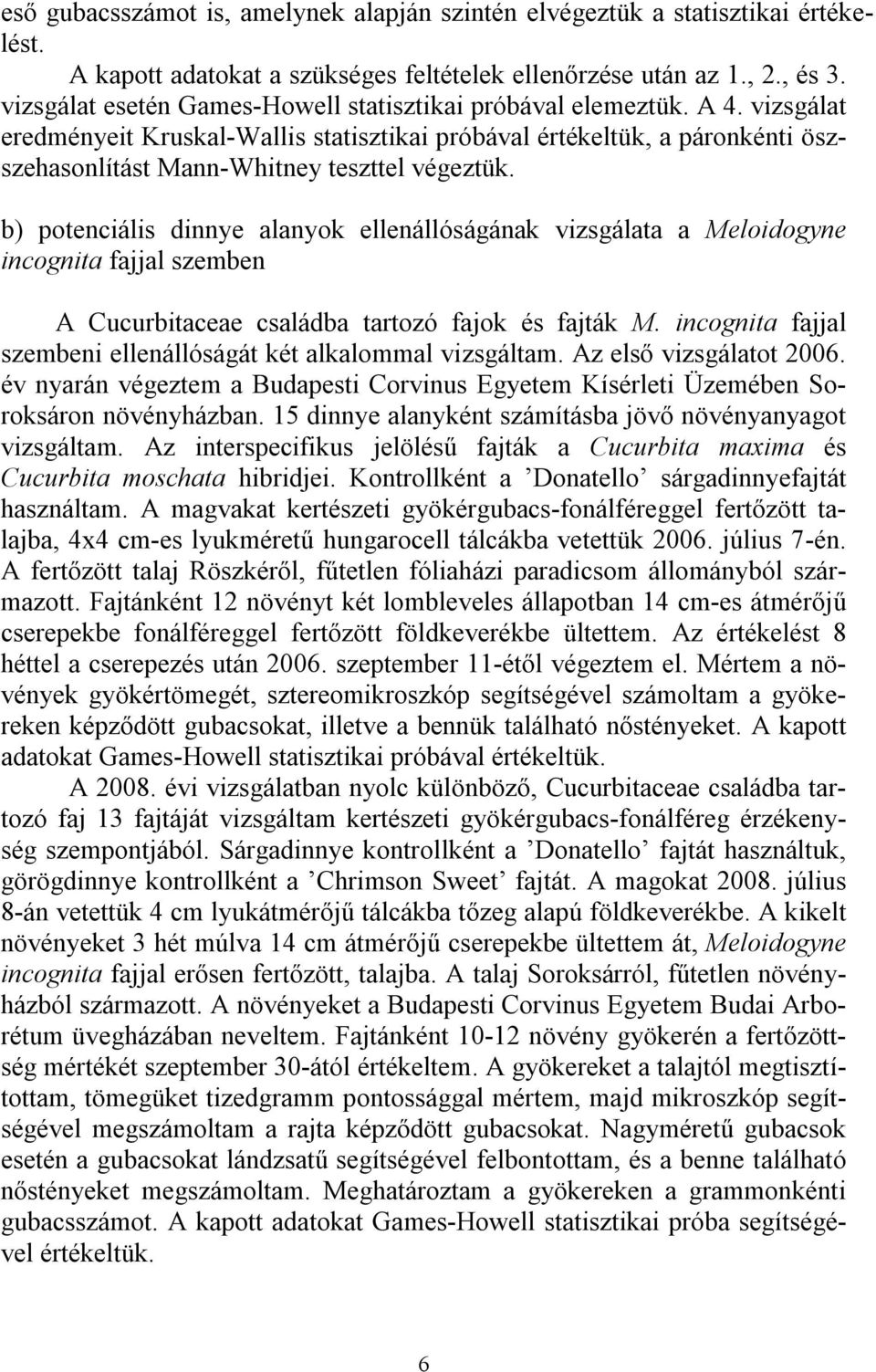 vizsgálat eredményeit Kruskal-Wallis statisztikai próbával értékeltük, a páronkénti öszszehasonlítást Mann-Whitney teszttel végeztük.