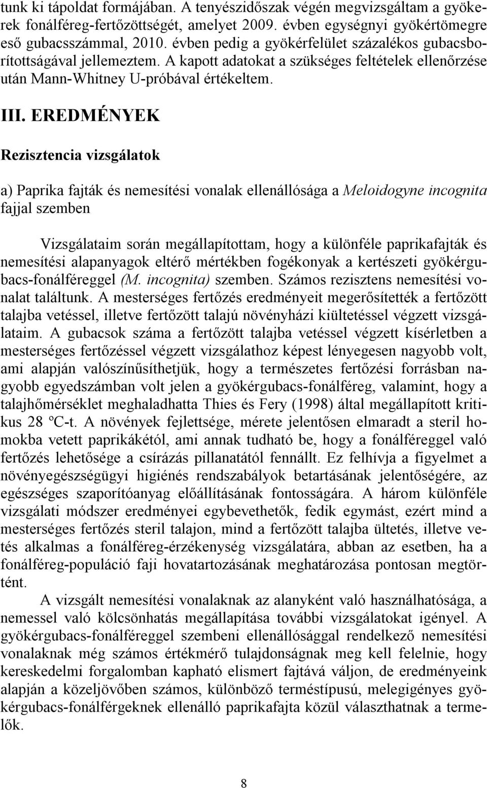 EREDMÉNYEK Rezisztencia vizsgálatok a) Paprika fajták és nemesítési vonalak ellenállósága a Meloidogyne incognita fajjal szemben Vizsgálataim során megállapítottam, hogy a különféle paprikafajták és