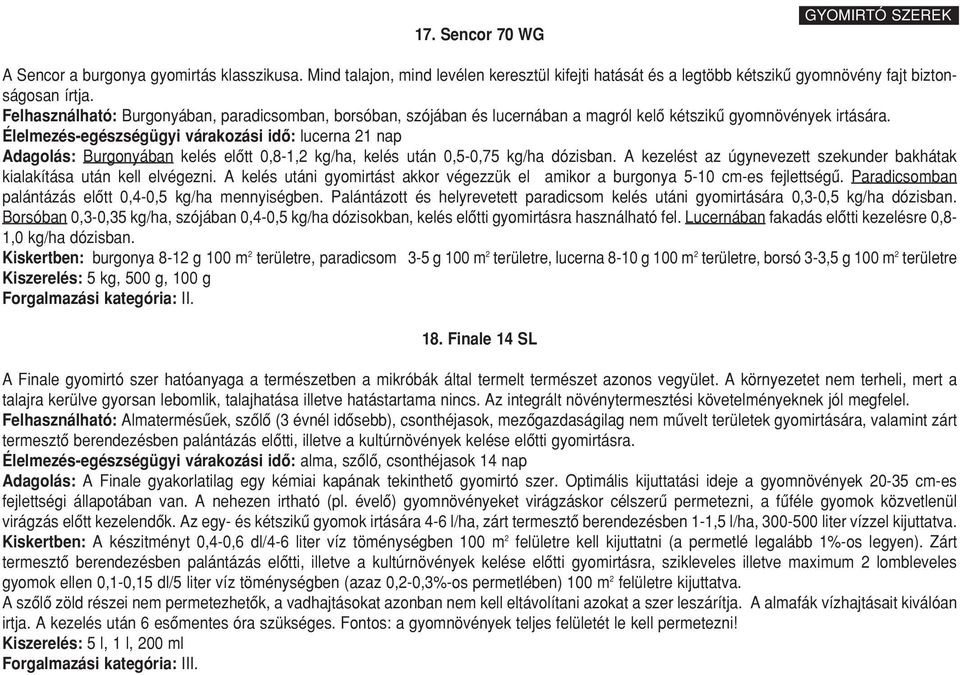 Élelmezés-egészségügyi várakozási idô: lucerna 21 nap Adagolás: Burgonyában kelés elôtt 0,8-1,2 kg/ha, kelés után 0,5-0,75 kg/ha dózisban.