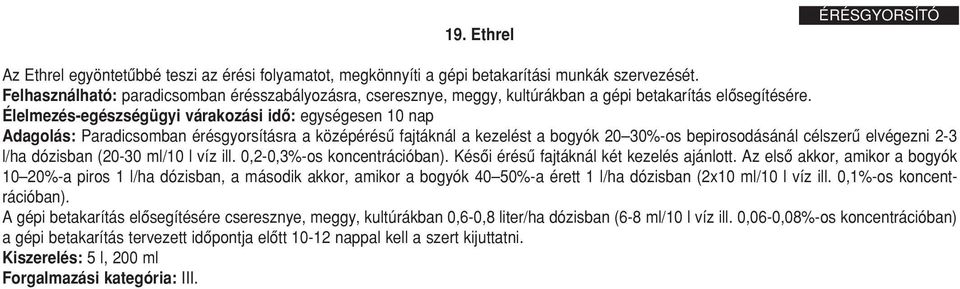 Élelmezés-egészségügyi várakozási idô: egységesen 10 nap Adagolás: Paradicsomban érésgyorsításra a középérésû fajtáknál a kezelést a bogyók 20 30%-os bepirosodásánál célszerû elvégezni 2-3 l/ha