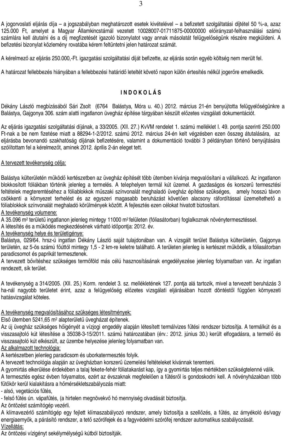 felügyel ségünk részére megküldeni. A befizetési bizonylat közlemény rovatába kérem feltüntetni jelen határozat számát. A kérelmez az eljárás 250.000,-Ft.