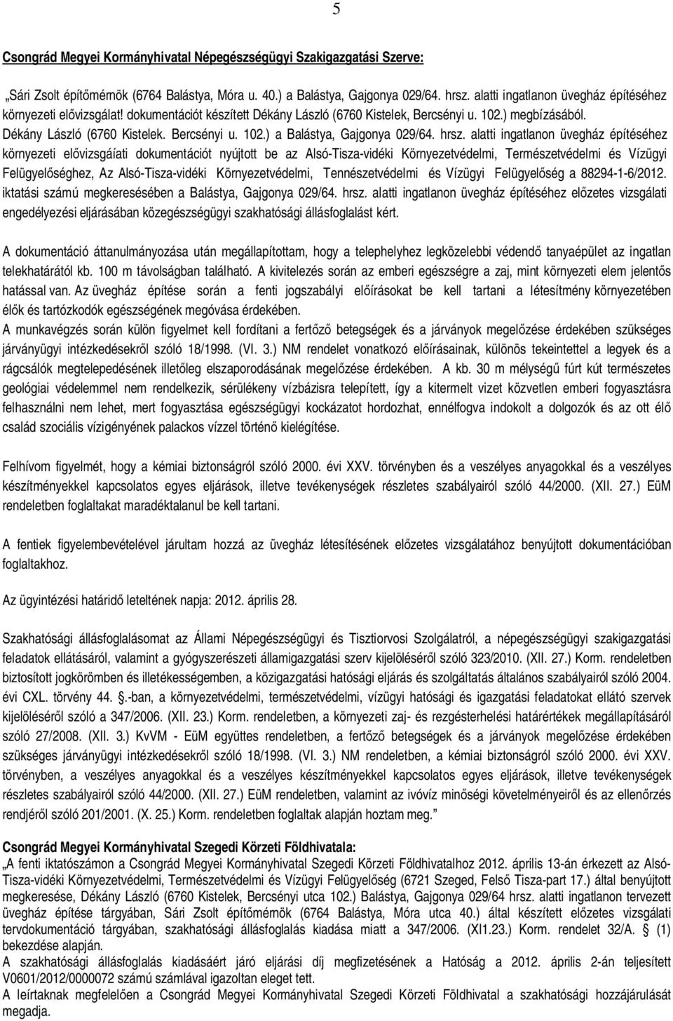 hrsz. alatti ingatlanon üvegház építéséhez környezeti el vizsgáíati dokumentációt nyújtott be az Alsó-Tisza-vidéki Környezetvédelmi, Természetvédelmi és Vízügyi Felügyel séghez, Az Alsó-Tisza-vidéki