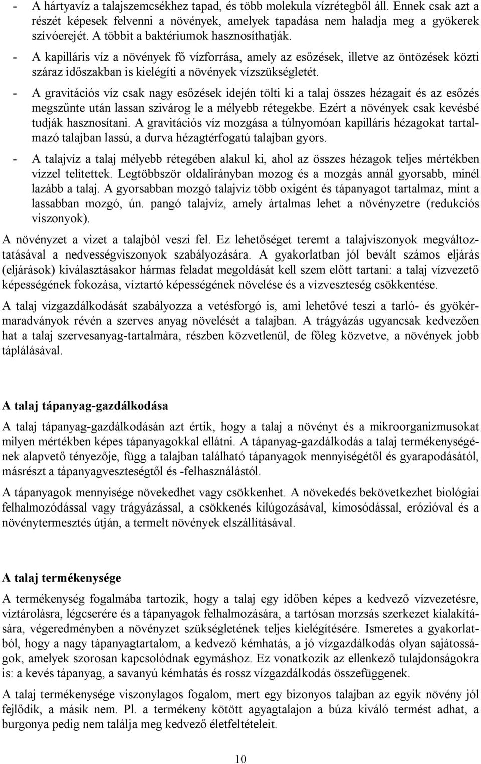 - A gravitációs víz csak nagy esőzések idején tölti ki a talaj összes hézagait és az esőzés megszűnte után lassan szivárog le a mélyebb rétegekbe. Ezért a növények csak kevésbé tudják hasznosítani.