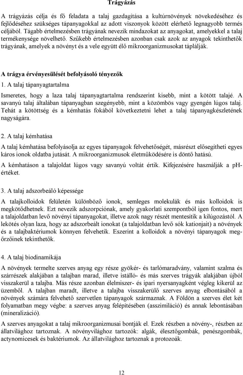 Szűkebb értelmezésben azonban csak azok az anyagok tekinthetők trágyának, amelyek a növényt és a vele együtt élő mikroorganizmusokat táplálják. A trágya érvényesülését befolyásoló tényezők 1.