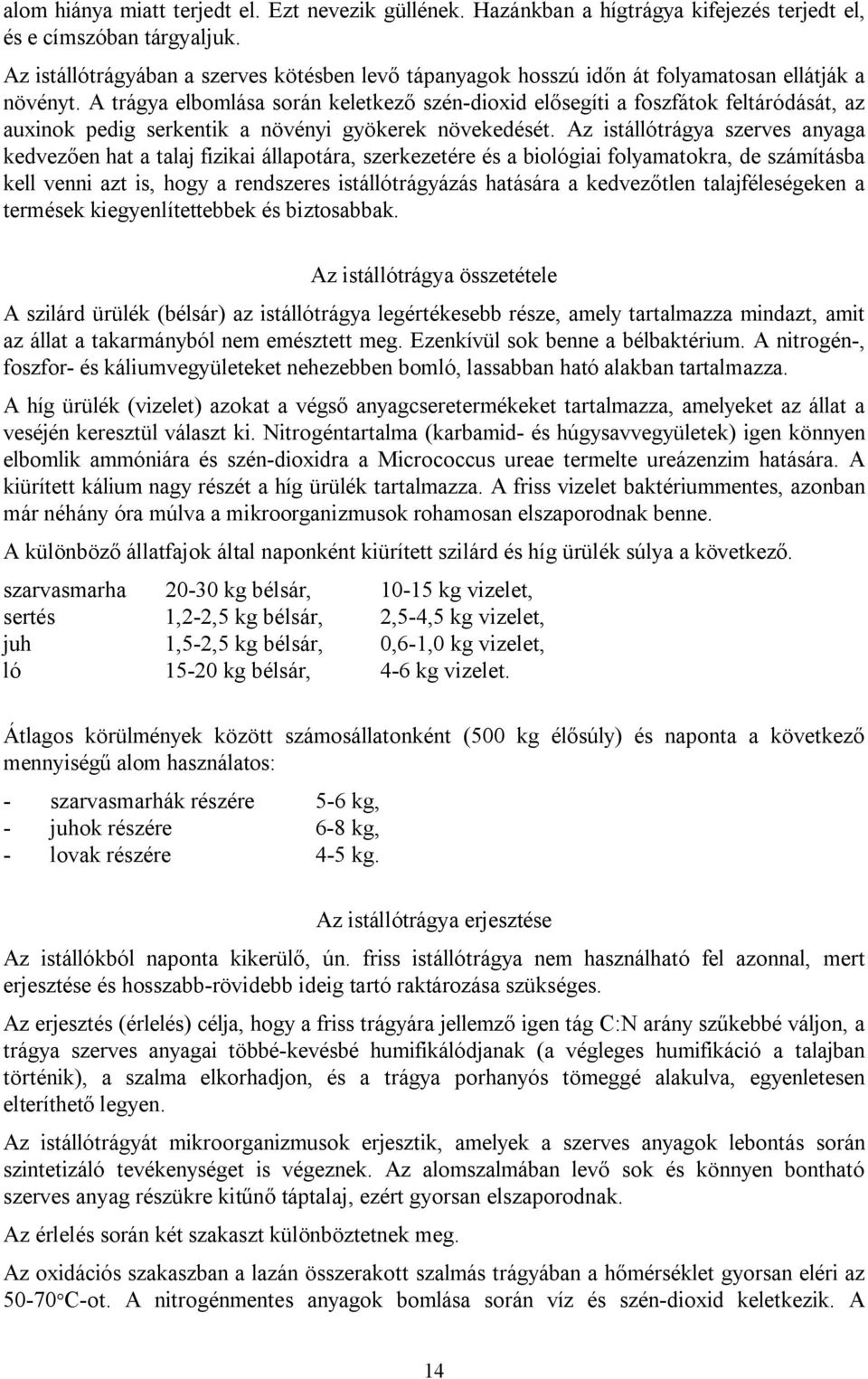 A trágya elbomlása során keletkező szén-dioxid elősegíti a foszfátok feltáródását, az auxinok pedig serkentik a növényi gyökerek növekedését.