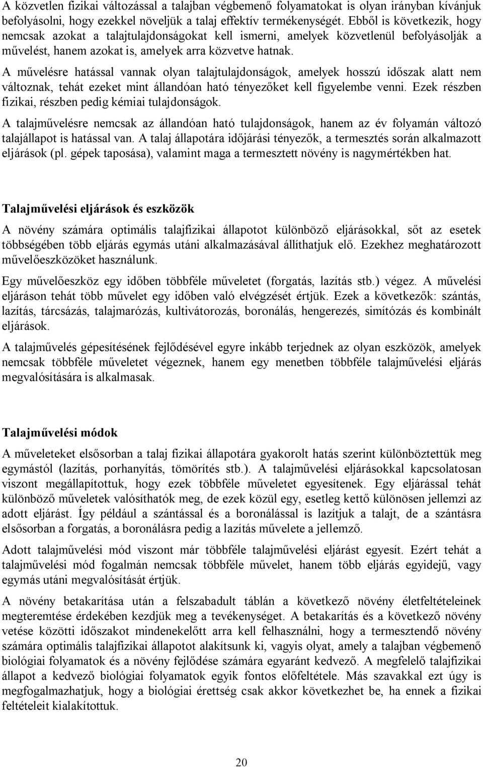 A művelésre hatással vannak olyan talajtulajdonságok, amelyek hosszú időszak alatt nem változnak, tehát ezeket mint állandóan ható tényezőket kell figyelembe venni.