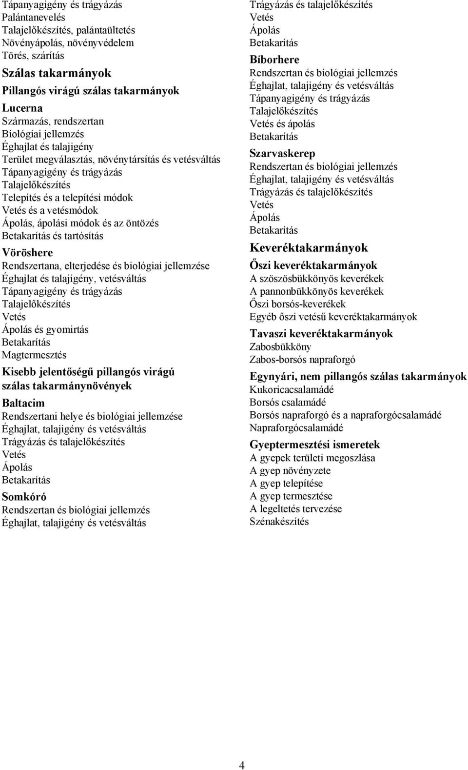 vetésmódok Ápolás, ápolási módok és az öntözés Betakarítás és tartósítás Vöröshere Rendszertana, elterjedése és biológiai jellemzése Éghajlat és talajigény, vetésváltás Tápanyagigény és trágyázás