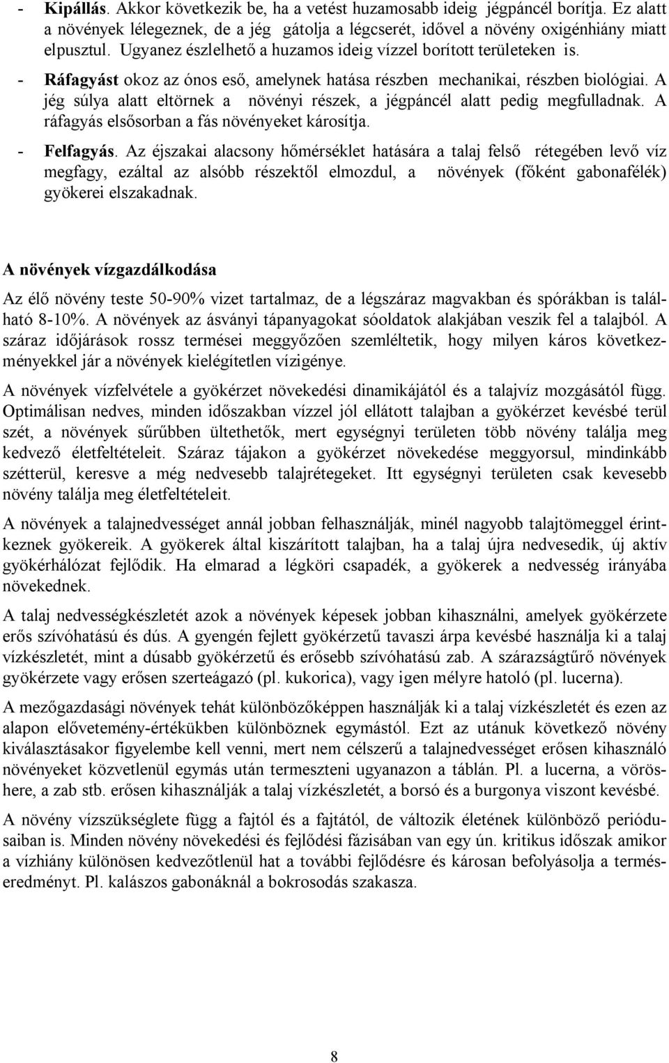 A jég súlya alatt eltörnek a növényi részek, a jégpáncél alatt pedig megfulladnak. A ráfagyás elsősorban a fás növényeket károsítja. - Felfagyás.