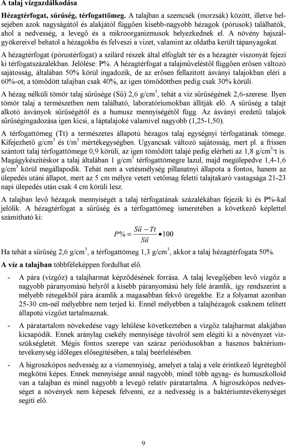 helyezkednek el. A növény hajszálgyökereivel behatol a hézagokba és felveszi a vizet, valamint az oldatba került tápanyagokat.