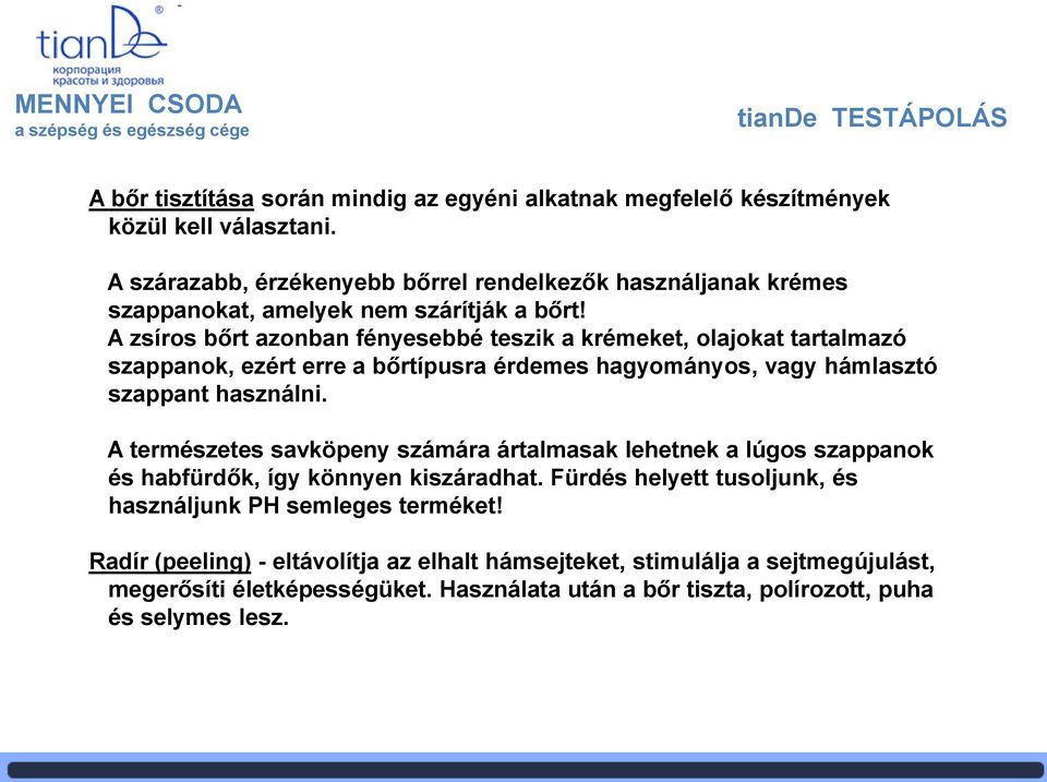 A zsíros bőrt azonban fényesebbé teszik a krémeket, olajokat tartalmazó szappanok, ezért erre a bőrtípusra érdemes hagyományos, vagy hámlasztó szappant használni.