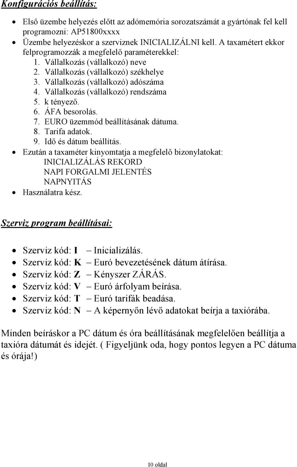 Vállalkozás (vállalkozó) rendszáma 5. k tényezı. 6. ÁFA besorolás. 7. EURO üzemmód beállításának dátuma. 8. Tarifa adatok. 9. Idı és dátum beállítás.