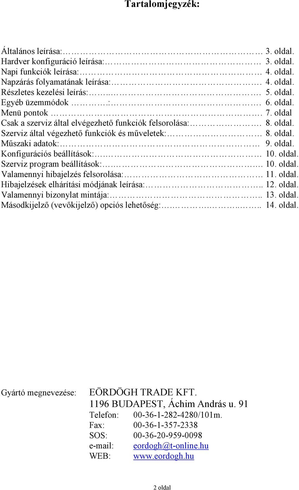 10. oldal. Szerviz program beállítások:.. 10. oldal. Valamennyi hibajelzés felsorolása: 11. oldal. Hibajelzések elhárítási módjának leírása:.. 12. oldal. Valamennyi bizonylat mintája:.. 13. oldal. Másodkijelzı (vevıkijelzı) opciós lehetıség:.