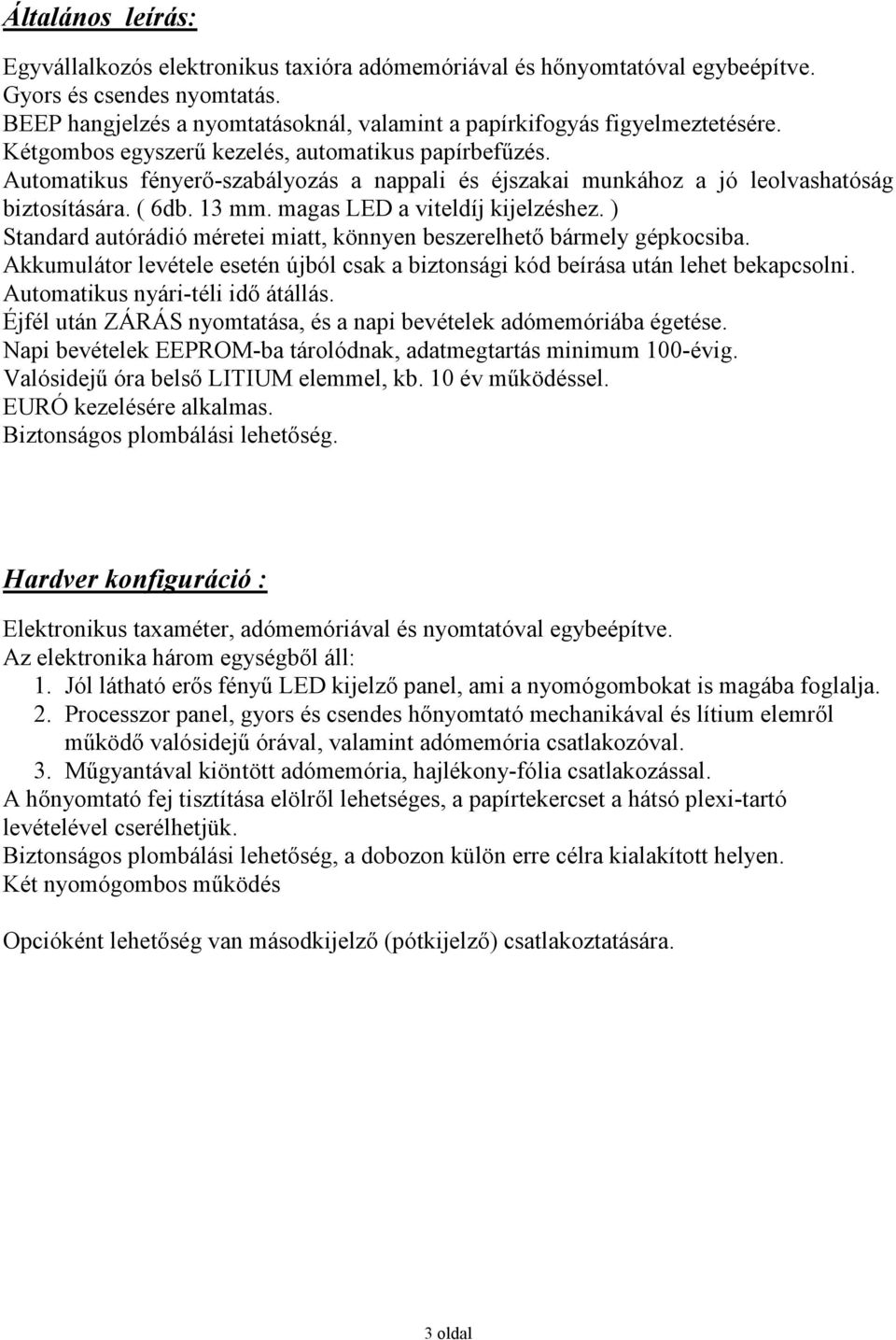 Automatikus fényerı-szabályozás a nappali és éjszakai munkához a jó leolvashatóság biztosítására. ( 6db. 13 mm. magas LED a viteldíj kijelzéshez.