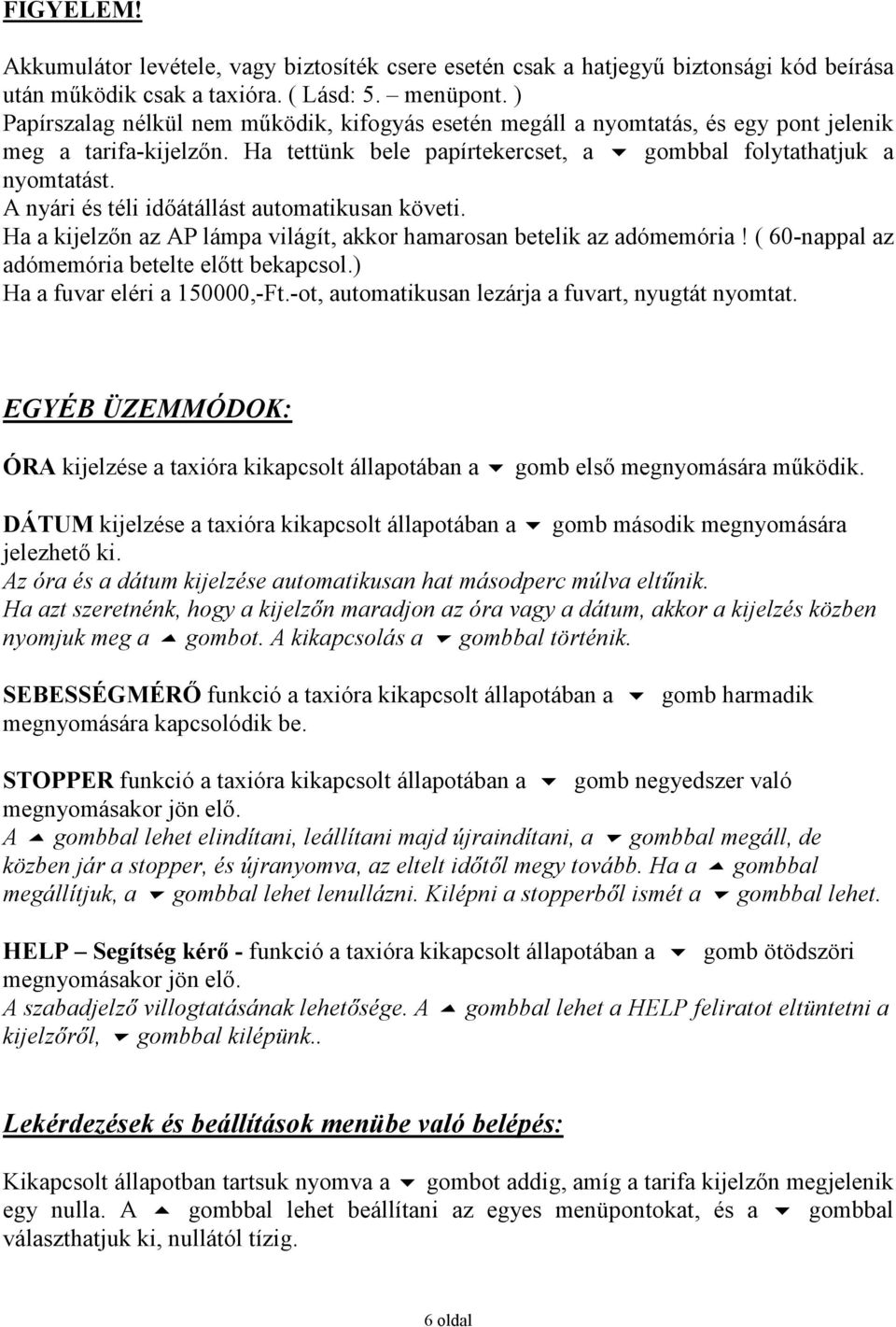 A nyári és téli idıátállást automatikusan követi. Ha a kijelzın az AP lámpa világít, akkor hamarosan betelik az adómemória! ( 60-nappal az adómemória betelte elıtt bekapcsol.