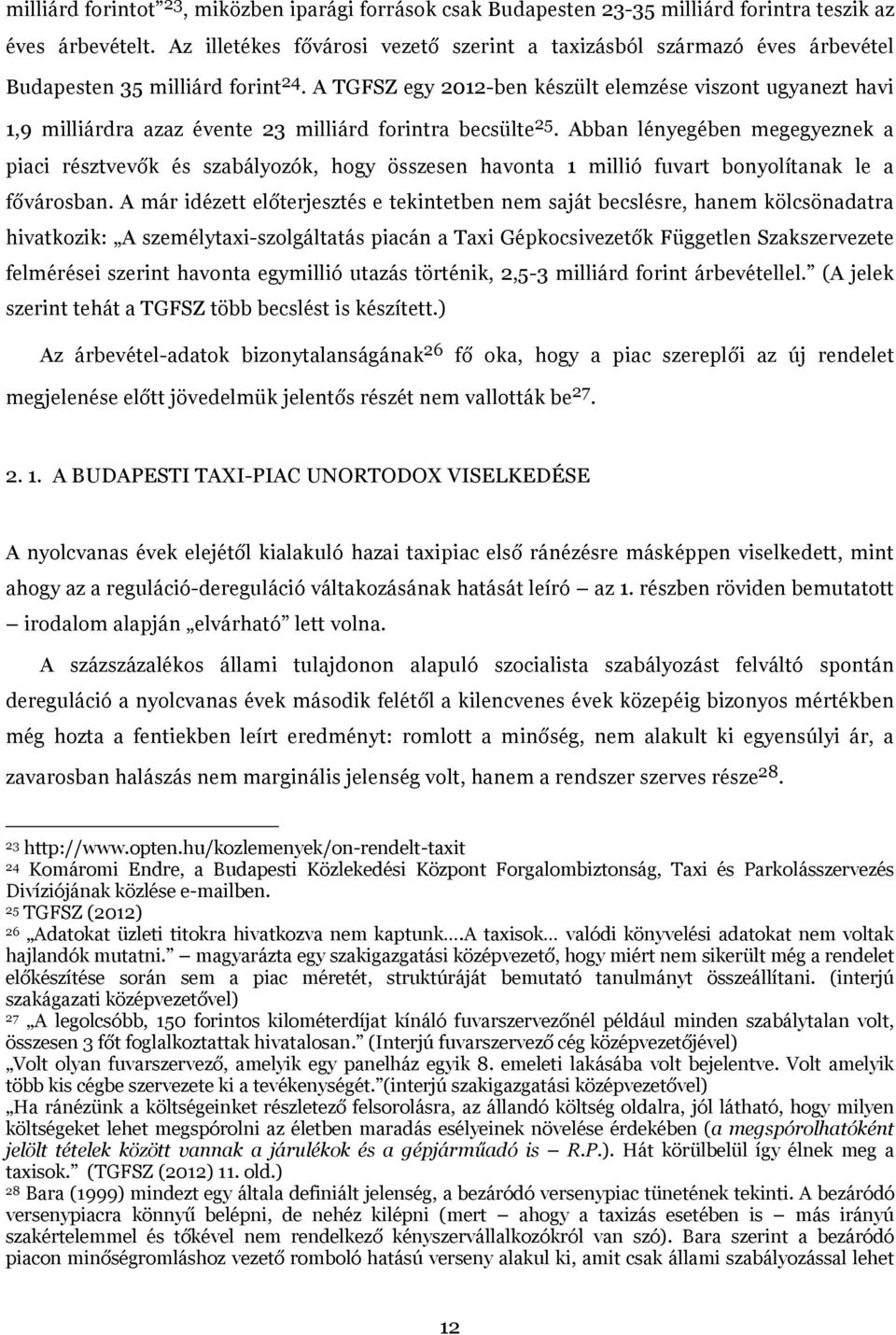 A TGFSZ egy 2012-ben készült elemzése viszont ugyanezt havi 1,9 milliárdra azaz évente 23 milliárd forintra becsülte 25.