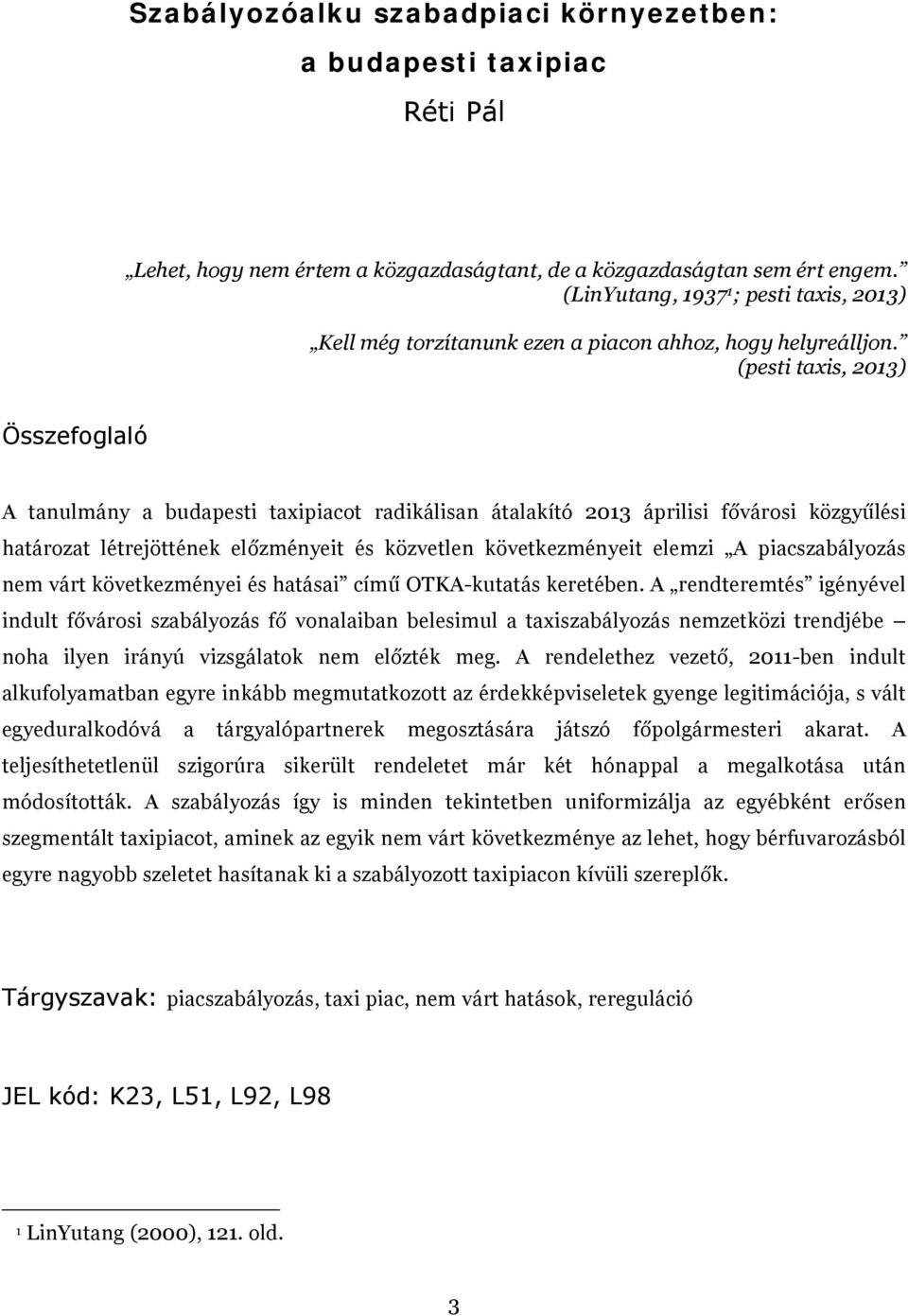 (pesti taxis, 2013) Összefoglaló A tanulmány a budapesti taxipiacot radikálisan átalakító 2013 áprilisi fővárosi közgyűlési határozat létrejöttének előzményeit és közvetlen következményeit elemzi A