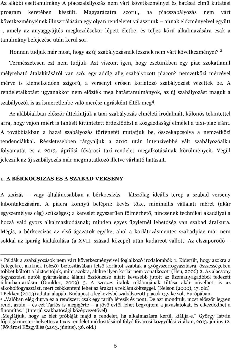 teljes körű alkalmazására csak a tanulmány befejezése után kerül sor. Honnan tudjuk már most, hogy az új szabályozásnak lesznek nem várt következményei? 2 Természetesen ezt nem tudjuk.