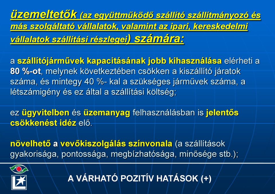 40 %- kal a szükséges járművek száma, a létszámigény és ez által a szállítási költség; ez ügyvitelben és üzemanyag felhasználásban is jelentős