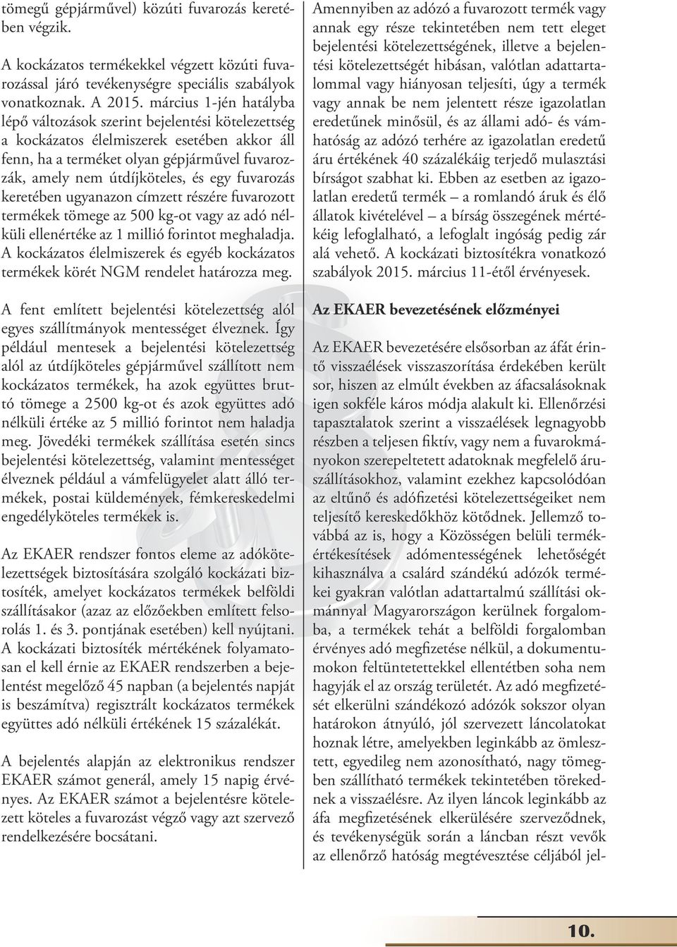 fuvarozás keretében ugyanazon címzett részére fuvarozott termékek tömege az 500 kg-ot vagy az adó nélküli ellenértéke az 1 millió forintot meghaladja.