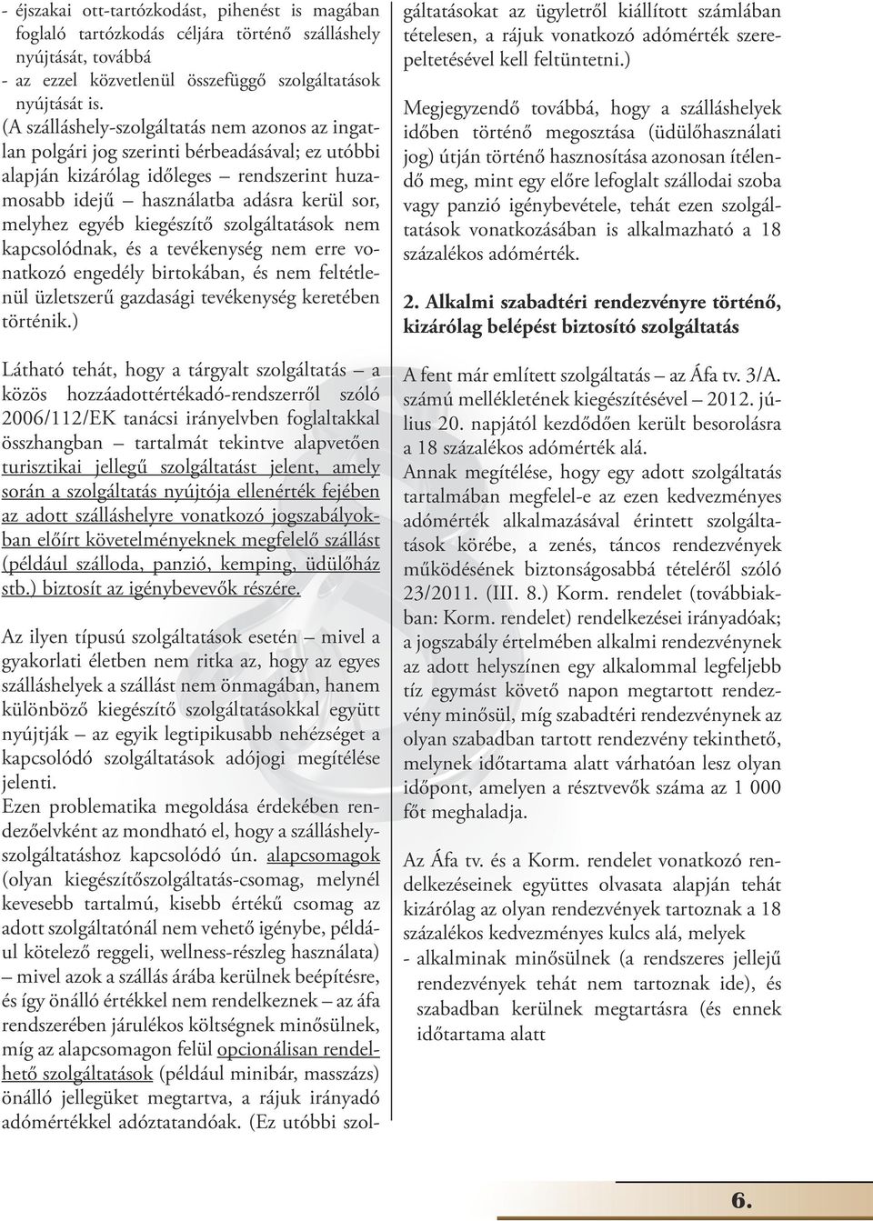 kiegészítő szolgáltatások nem kapcsolódnak, és a tevékenység nem erre vonatkozó engedély birtokában, és nem feltétlenül üzletszerű gazdasági tevékenység keretében történik.