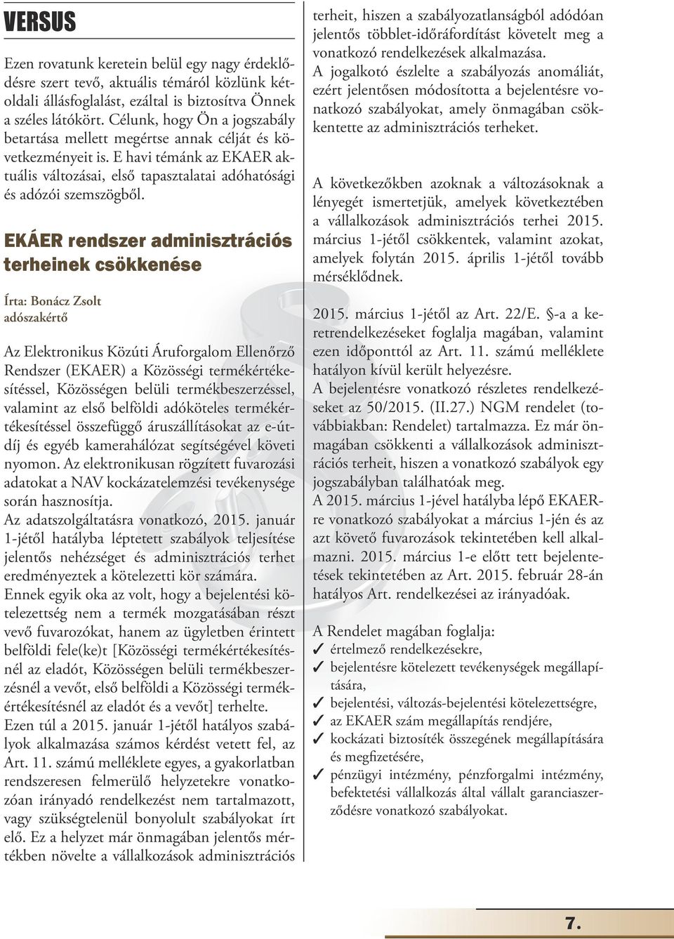 EKÁER rendszer adminisztrációs terheinek csökkenése Írta: Bonácz Zsolt adószakértő Az Elektronikus Közúti Áruforgalom Ellenőrző Rendszer (EKAER) a Közösségi termékértékesítéssel, Közösségen belüli