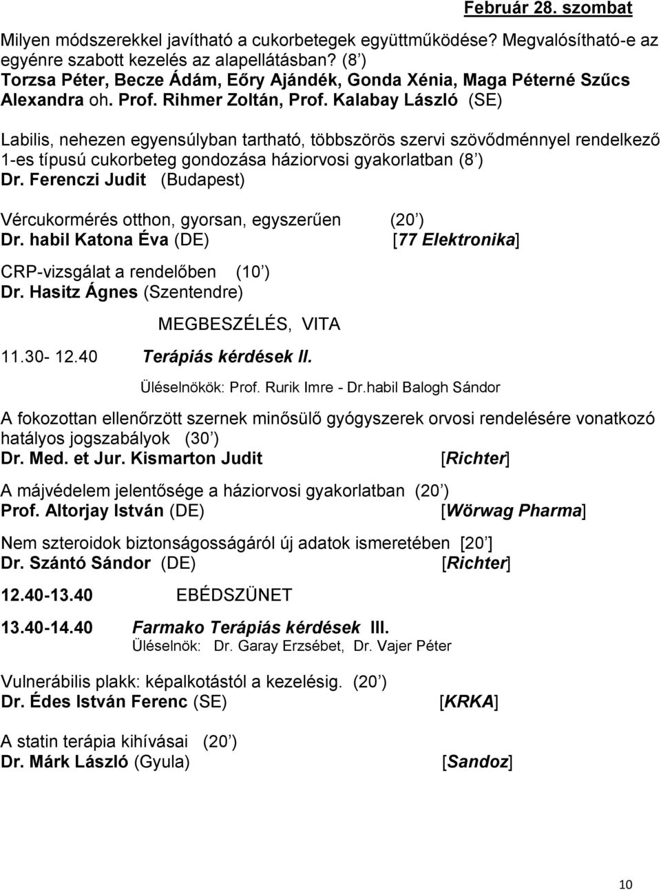 Kalabay László (SE) Labilis, nehezen egyensúlyban tartható, többszörös szervi szövődménnyel rendelkező 1-es típusú cukorbeteg gondozása háziorvosi gyakorlatban (8 ) Dr.