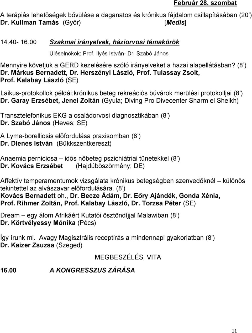 Márkus Bernadett, Dr. Herszényi László, Prof. Tulassay Zsolt, Prof. Kalabay László (SE) Laikus-protokollok példái:krónikus beteg rekreációs búvárok merülési protokolljai (8 ) Dr.