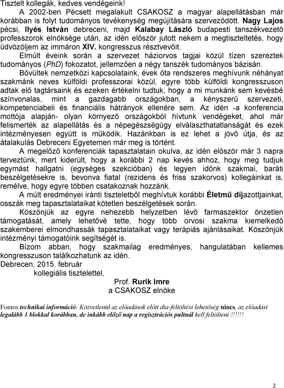 kongresszus résztvevőit. Elmúlt éveink során a szervezet háziorvos tagjai közül tízen szereztek tudományos (PhD) fokozatot, jellemzően a négy tanszék tudományos bázisán.