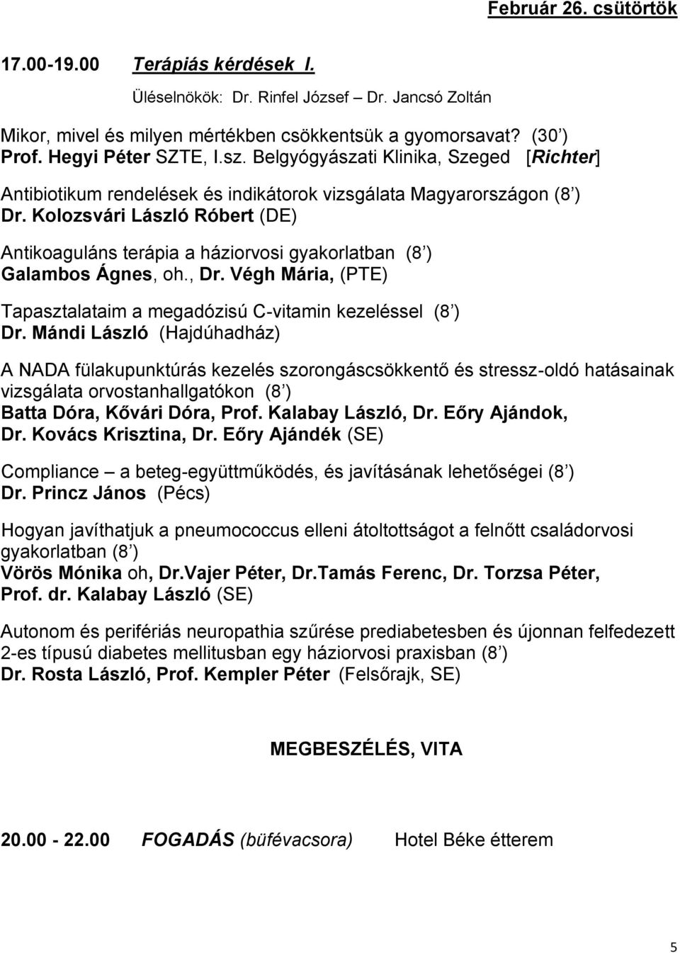 Kolozsvári László Róbert (DE) Antikoaguláns terápia a háziorvosi gyakorlatban (8 ) Galambos Ágnes, oh., Dr. Végh Mária, (PTE) Tapasztalataim a megadózisú C-vitamin kezeléssel (8 ) Dr.