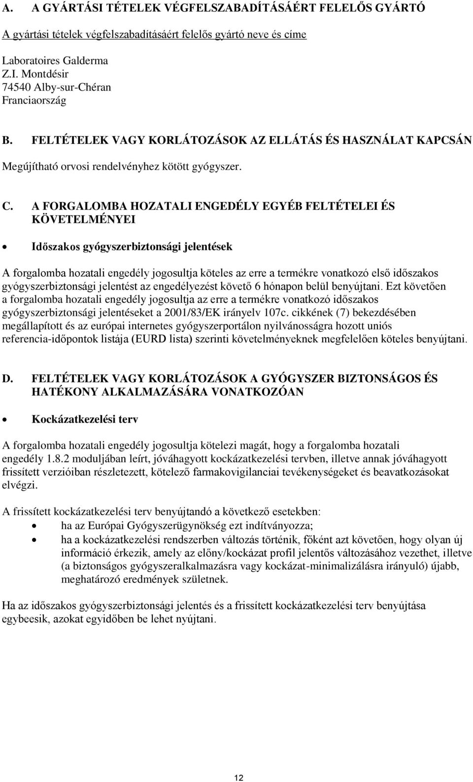 A FORGALOMBA HOZATALI ENGEDÉLY EGYÉB FELTÉTELEI ÉS KÖVETELMÉNYEI Időszakos gyógyszerbiztonsági jelentések A forgalomba hozatali engedély jogosultja köteles az erre a termékre vonatkozó első időszakos