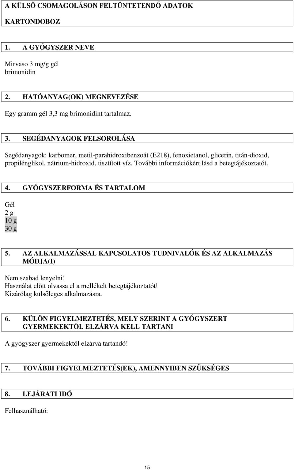 3 mg brimonidint tartalmaz. 3. SEGÉDANYAGOK FELSOROLÁSA Segédanyagok: karbomer, metil-parahidroxibenzoát (E218), fenoxietanol, glicerin, titán-dioxid, propilénglikol, nátrium-hidroxid, tisztított víz.