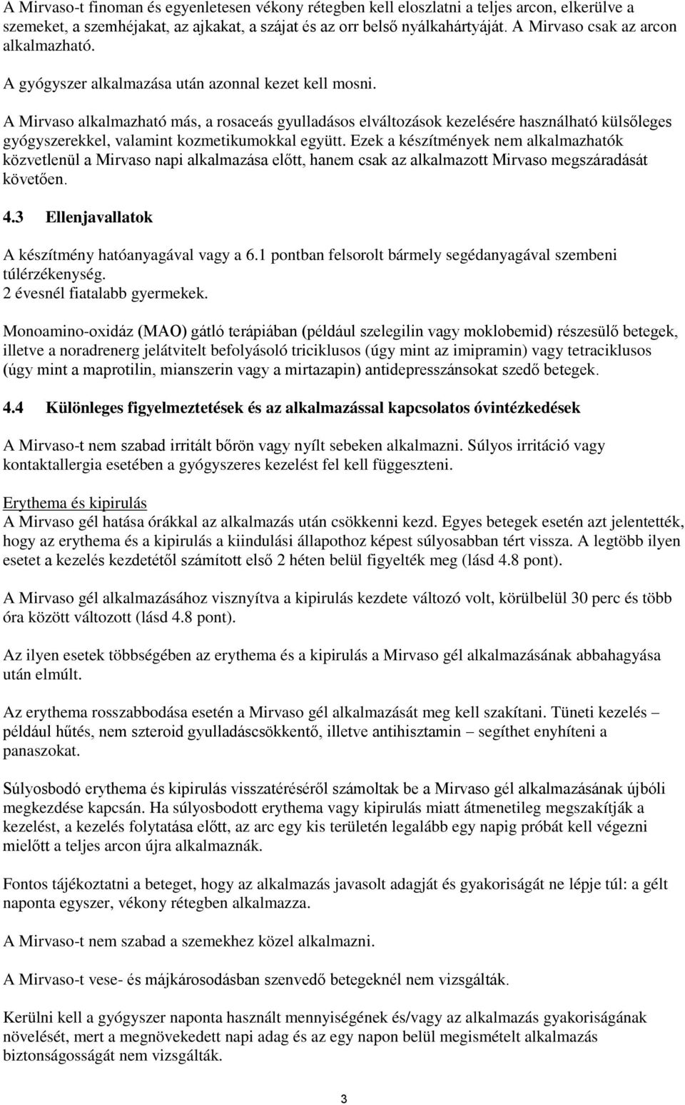 A Mirvaso alkalmazható más, a rosaceás gyulladásos elváltozások kezelésére használható külsőleges gyógyszerekkel, valamint kozmetikumokkal együtt.